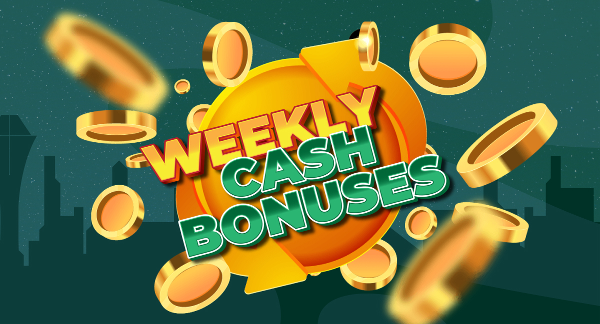 Weekly Cash Bonuses